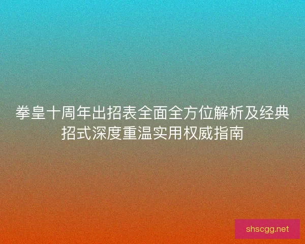 拳皇十周年出招表全面全方位解析及经典招式深度重温实用权威指南