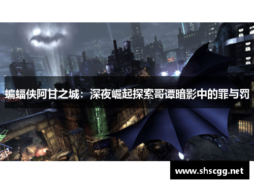 蝙蝠侠阿甘之城：深夜崛起探索哥谭暗影中的罪与罚