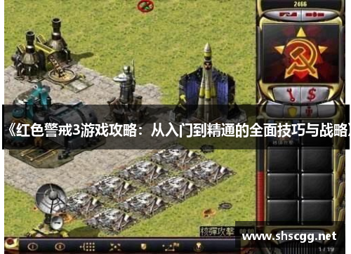 《红色警戒3游戏攻略：从入门到精通的全面技巧与战略》